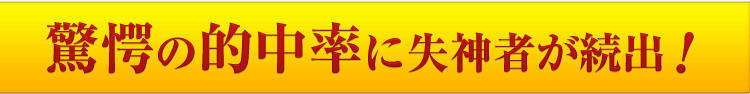 驚愕の的中率に失神者が続出！